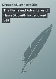 Icon image The Perils and Adventures of Harry Skipwith by Land and Sea