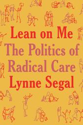 Icon image Lean on Me: A Politics of Radical Care