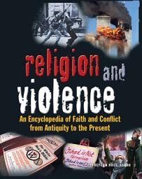 Icon image Religion and Violence: An Encyclopedia of Faith and Conflict from Antiquity to the Present