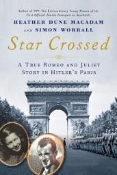 Icon image Star Crossed: A True WWII Romeo and Juliet Love Story in Hitler's Paris