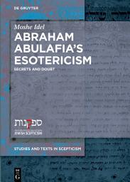 Icon image Abraham Abulafia’s Esotericism: Secrets and Doubts