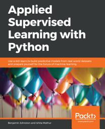 Icon image Applied Supervised Learning with Python: Use scikit-learn to build predictive models from real-world datasets and prepare yourself for the future of machine learning