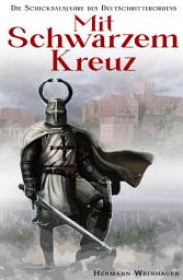 Icon image Mit schwarzem Kreuz: Die Schicksalsjahre des Deutschritterordens