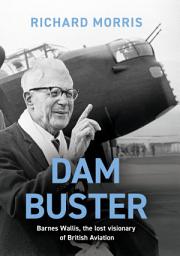 Icon image Dam Buster: Barnes Wallis: An Engineer’s Life