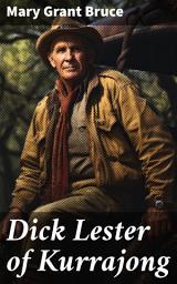 Icon image Dick Lester of Kurrajong: A Young Boy's Adventures in the Australian Outback: Rural Life and Cultural Dynamics in Early 20th Century Fiction