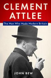 Icon image Clement Attlee: The Man Who Made Modern Britain