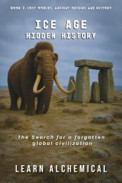 Icon image Ice Age Hidden History: The Search For a Forgotten Global Civilization