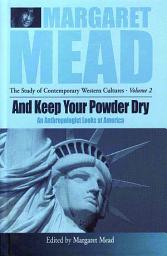 Icon image And Keep Your Powder Dry: An Anthropologist Looks at America