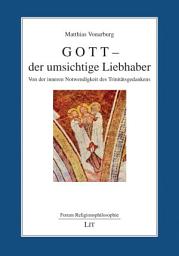Icon image Gott - der umsichtige Liebhaber: Von der inneren Notwendigkeit des Trinitätsgedankens