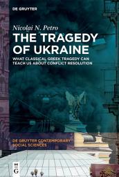 Icon image The Tragedy of Ukraine: What Classical Greek Tragedy Can Teach Us About Conflict Resolution