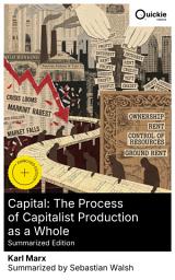 Icon image Capital: The Process of Capitalist Production as a Whole (Summarized Edition): Enriched edition. A critique of political economy, labor exploitation, and class conflict in the capitalist system