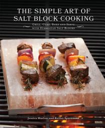 Icon image The Simple Art of Salt Block Cooking: Grill, Cure, Bake and Serve with Himalayan Salt Blocks