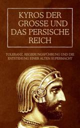 Icon image Kyros der Große und das Persische Reich: Toleranz, Regierungsführung und die Entstehung einer alten Supermacht