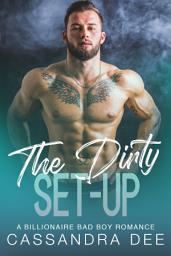 Icon image The Dirty Set-Up: A Billionaire Bad Boy Romance