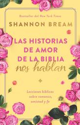 Icon image Las historias de amor de la Biblia nos hablan: Lecciones bíblicas sobre romance, amistad y fe. The Love Stories of the Bible Speak: Biblical Lessons on Romance, Friendship, and Faith