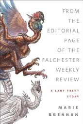 Icon image From the Editorial Page of the Falchester Weekly Review: A Lady Trent Story