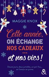 Icon image Cette année, on échange nos cadeaux... et nos vies !: Une comédie de Noël dans la veine de "The Holiday" et "The Princess Switch"