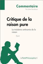 Icon image Critique de la raison pure de Kant - La troisième antinomie de la raison (Commentaire): Comprendre la philosophie avec lePetitPhilosophe.fr