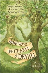 Icon image Nine Ways to Charm a Dryad: A Magical Adventure to Connect with the Spirit of Trees