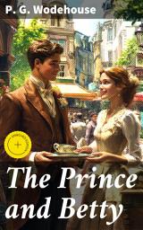 Icon image The Prince and Betty: Enriched edition. A Delightful Escape into 1920s Romantic and Satirical Comedy