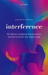 Icon image Interference: The History of Optical Interferometry and the Scientists Who Tamed Light