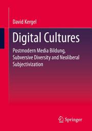 Icon image Digital Cultures: Postmodern Media Education, Subversive Diversity and Neoliberal Subjectivation