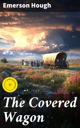 Icon image The Covered Wagon: Enriched edition. Journey of Resilience and Adventure on the American Frontier