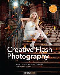 Icon image Creative Flash Photography: Great Lighting with Small Flashes: 40 Flash Workshops