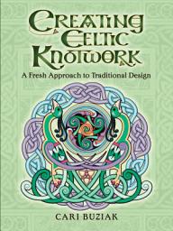 Icon image Creating Celtic Knotwork: A Fresh Approach to Traditional Design