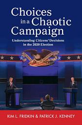 Icon image Choices in a Chaotic Campaign: Understanding Citizens' Decisions in the 2020 Election