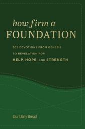 Icon image How Firm a Foundation: 365 Devotions from Genesis to Revelation for Help, Hope, and Strength