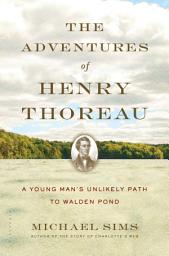 Icon image The Adventures of Henry Thoreau: A Young Man's Unlikely Path to Walden Pond