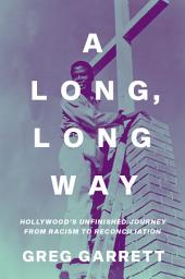 Icon image A Long, Long Way: Hollywood's Unfinished Journey from Racism to Reconciliation