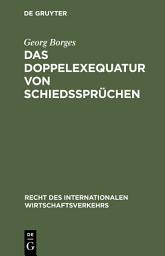 Icon image Das Doppelexequatur von Schiedssprüchen: Die Anerkennung ausländischer Schiedssprüche und Exequaturentscheidungen