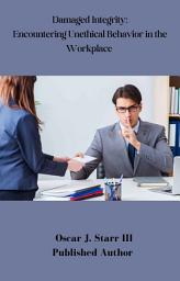 Icon image Damaged Integrity: Encountering Unethical Behavior in the Workplace