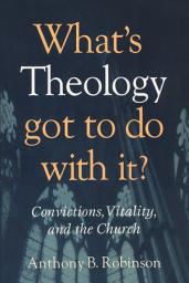 Icon image What's Theology Got to Do With It?: Convictions, Vitality, and the Church