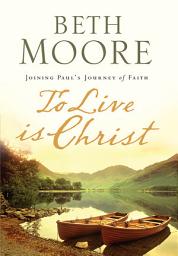 Icon image To Live Is Christ: Joining Paul's Journey of Faith
