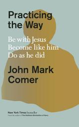 Icon image Practicing the Way: Be with Jesus. Become like him. Do as he did.