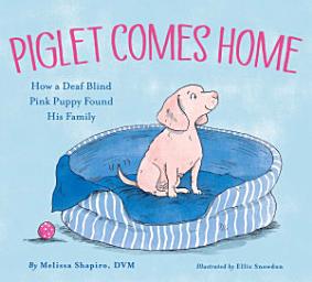 Icon image Piglet Comes Home: How a Deaf Blind Pink Puppy Found His Family