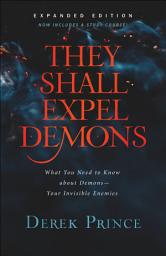 Icon image They Shall Expel Demons: What You Need to Know about Demons--Your Invisible Enemies