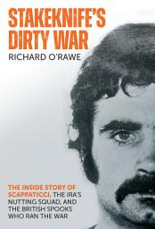 Icon image Stakeknife's Dirty War: The Inside Story of Scappaticci, the IRA's Nutting Squad and the British Spooks Who Ran the War