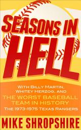 Icon image Seasons in Hell: With Billy Martin, Whitey Herzog and, "the Worst Baseball Team in History"—The 1973–1975 Texas Rangers