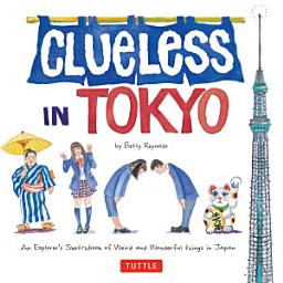 Icon image Clueless in Tokyo: An Explorer's Sketchbook of Weird and Wonderful Things in Japan