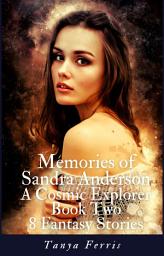 Icon image MEMORIES OF SANDRA ANDERSON - A COSMIC EXPLORER: BOOK TWO - EIGHT FANTASY STORIES