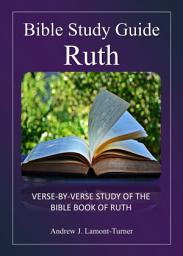 Icon image Bible Study Guide: Ruth: Verse-By-Verse Study of the Bible Book of Ruth