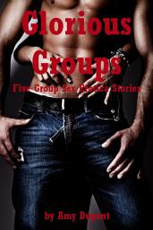 Icon image Glorious Groups: Five Group Sex Erotica Stories