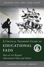 Icon image A Critical Thinker's Guide to Educational Fads: How to Get Beyond Educational Glitz and Glitter