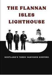 Icon image The Flannan Isles Lighthouse: Scotland's Three Vanished Keepers