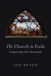 Icon image The Church in Exile: Living in Hope After Christendom