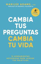 Icon image Cambia tus preguntas, cambia tu vida: 12 poderosas herramientas para la vida y el trabajo